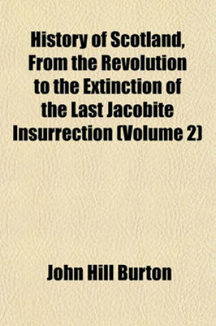 Cover of History of Scotland, from the Revolution to the Extinction of the Last Jacobite Insurrection (Volume 2)