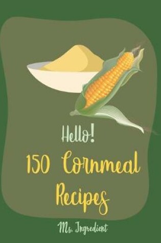 Cover of Hello! 150 Cornmeal Recipes
