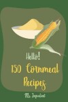 Book cover for Hello! 150 Cornmeal Recipes