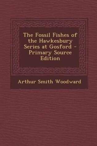 Cover of The Fossil Fishes of the Hawkesbury Series at Gosford - Primary Source Edition