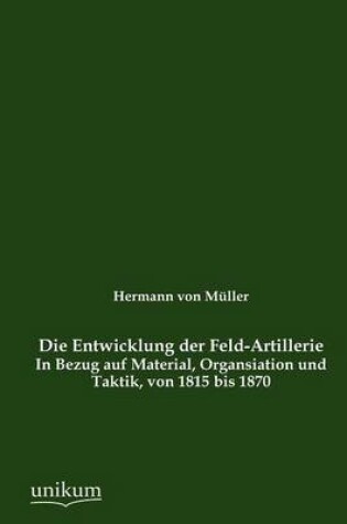 Cover of Die Entwicklung der Feld-Artillerie