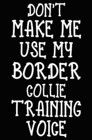 Cover of Don't make me use my Border Collie training voice