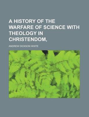 Book cover for A History of the Warfare of Science with Theology in Christendom,
