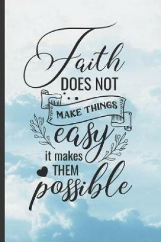 Cover of Faith Does Not Make Things Easy, It Makes Them Possible