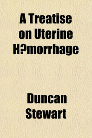 Cover of A Treatise on Uterine Haemorrhage