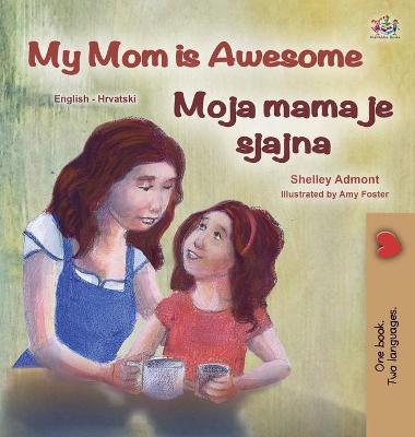 Book cover for My Mom is Awesome (English Croatian Bilingual Book for Kids)