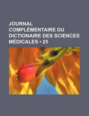 Book cover for Journal Complementaire Du Dictionaire Des Sciences Medicales (25)