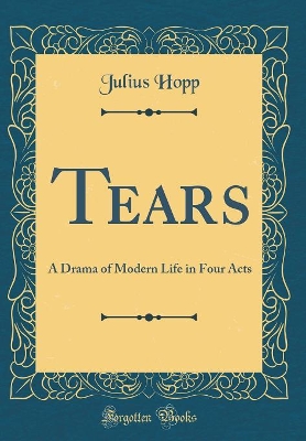 Book cover for Tears: A Drama of Modern Life in Four Acts (Classic Reprint)