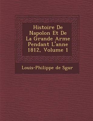 Book cover for Histoire de Napol on Et de La Grande Arm E Pendant L'Ann E 1812, Volume 1