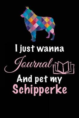 Book cover for I Just Wanna Journal And Pet My Schipperke