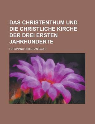 Book cover for Das Christenthum Und Die Christliche Kirche Der Drei Ersten Jahrhunderte