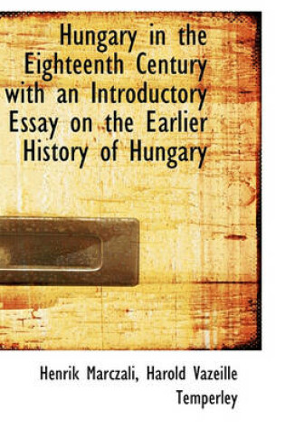 Cover of Hungary in the Eighteenth Century with an Introductory Essay on the Earlier History of Hungary