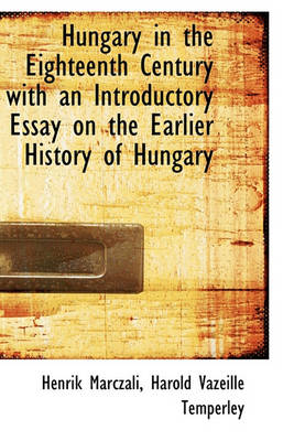 Book cover for Hungary in the Eighteenth Century with an Introductory Essay on the Earlier History of Hungary