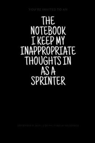 Cover of The Notebook I Keep My Inappropriate Thoughts In As A Sprinter, 7.5" X 9.25" - COLLEGE RULE LINED - BLANK - 150 page - NOTEBOOK