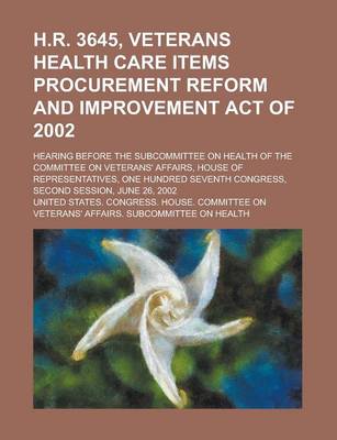 Book cover for H.R. 3645, Veterans Health Care Items Procurement Reform and Improvement Act of 2002; Hearing Before the Subcommittee on Health of the Committee on Ve