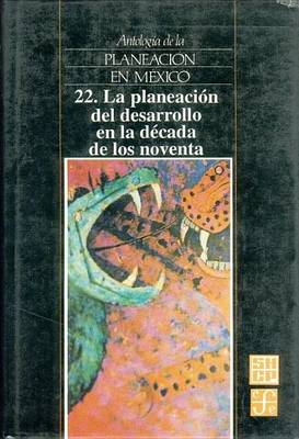 Cover of Antologia de La Planeacion En Mexico, 22. La Planeacion del Desarrollo En La Decada de Los Noventa