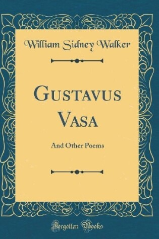 Cover of Gustavus Vasa: And Other Poems (Classic Reprint)