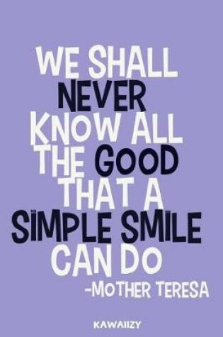 Cover of We Shall Never Know All the Good That a Simple Smile Can Do - Mother Teresa