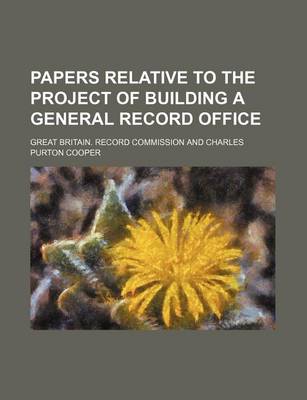 Book cover for Papers Relative to the Project of Building a General Record Office