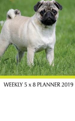 Book cover for Pugs Weekly 5 x 8 Planner 2019