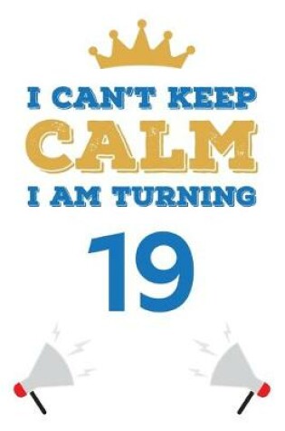 Cover of I Can't Keep Calm I Am Turning 19