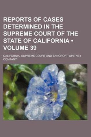 Cover of Reports of Cases Determined in the Supreme Court of the State of California (Volume 39 )