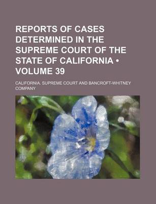 Book cover for Reports of Cases Determined in the Supreme Court of the State of California (Volume 39 )