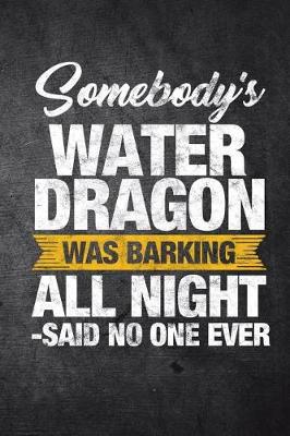 Book cover for Somebody's Water Dragon Was Barking All Night Said No One Ever