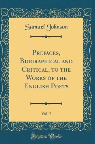 Cover of Prefaces, Biographical and Critical, to the Works of the English Poets, Vol. 7 (Classic Reprint)