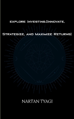 Cover of explore Investing Innovate Strategize and Maximize Returns