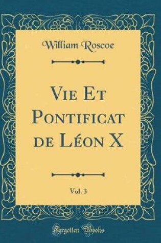 Cover of Vie Et Pontificat de Leon X, Vol. 3 (Classic Reprint)