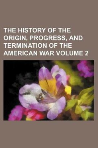 Cover of The History of the Origin, Progress, and Termination of the American War Volume 2