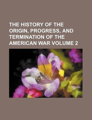 Book cover for The History of the Origin, Progress, and Termination of the American War Volume 2