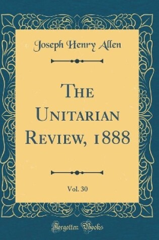 Cover of The Unitarian Review, 1888, Vol. 30 (Classic Reprint)