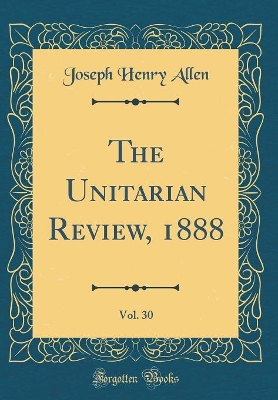 Book cover for The Unitarian Review, 1888, Vol. 30 (Classic Reprint)