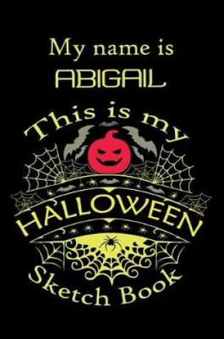 Cover of My name is ABIGAIL This is my HALLOWEEN Sketch Book