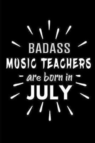 Cover of Badass Music Teachers Are Born In July