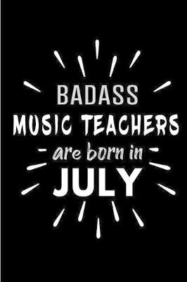 Book cover for Badass Music Teachers Are Born In July