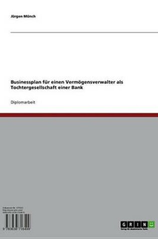 Cover of Businessplan Fur Einen Vermogensverwalter ALS Tochtergesellschaft Einer Bank