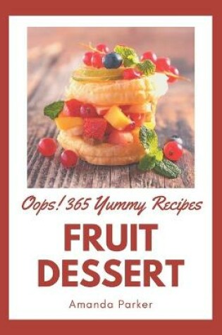 Cover of Oops! 365 Yummy Fruit Dessert Recipes