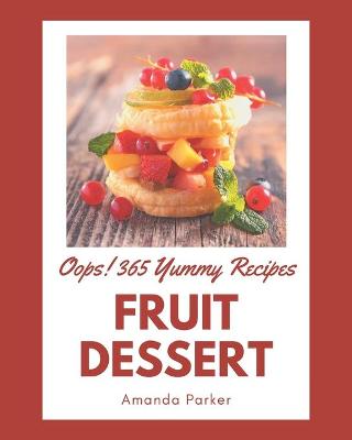 Book cover for Oops! 365 Yummy Fruit Dessert Recipes