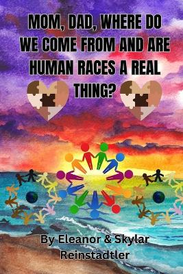 Book cover for Mom, Dad, Where Do We Come from and Are Human Races a Real Thing?
