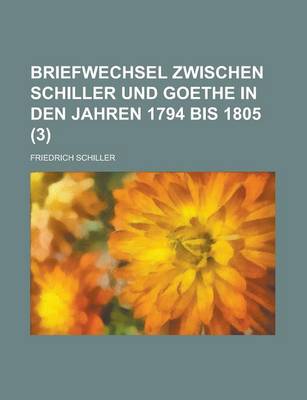 Book cover for Briefwechsel Zwischen Schiller Und Goethe in Den Jahren 1794 Bis 1805 (3)