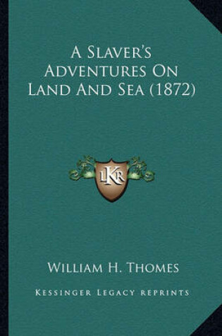 Cover of A Slaver's Adventures on Land and Sea (1872) a Slaver's Adventures on Land and Sea (1872)