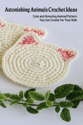 Cover of Astonishing Animals Crochet Ideas