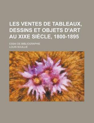 Book cover for Les Ventes de Tableaux, Dessins Et Objets D'Art Au Xixe Siecle, 1800-1895; Essai de Bibliographie