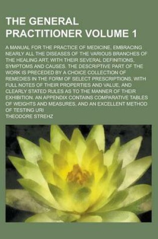 Cover of The General Practitioner; A Manual for the Practice of Medicine, Embracing Nearly All the Diseases of the Various Branches of the Healing Art, with Th