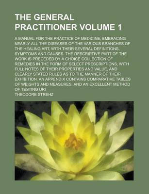 Book cover for The General Practitioner; A Manual for the Practice of Medicine, Embracing Nearly All the Diseases of the Various Branches of the Healing Art, with Th