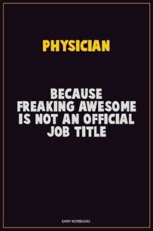 Cover of Physician, Because Freaking Awesome Is Not An Official Job Title