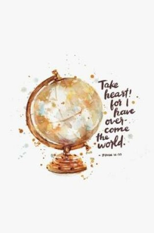 Cover of Take heart! for I have over-come the world. -JOHN 16